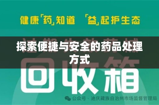 肇庆探索便捷与安全的药品处理方式