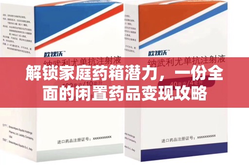 肇庆解锁家庭药箱潜力，一份全面的闲置药品变现攻略