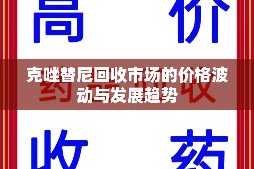 肇庆克唑替尼回收市场的价格波动与发展趋势