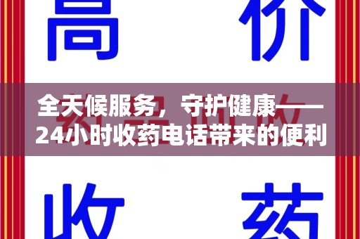 肇庆全天候服务，守护健康——24小时收药电话带来的便利与安心