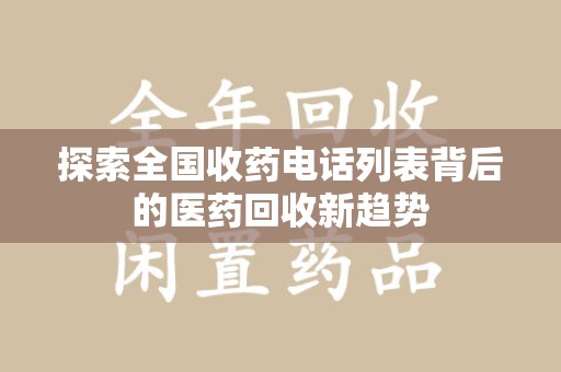 肇庆探索全国收药电话列表背后的医药回收新趋势