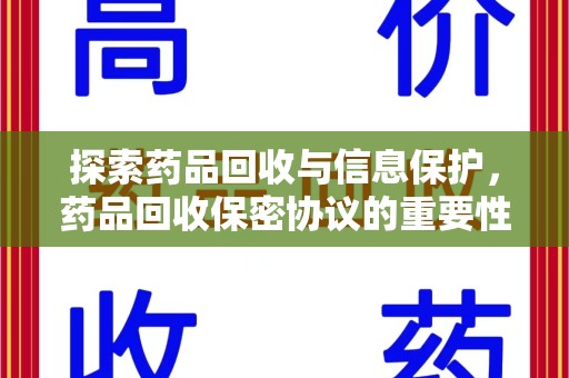 肇庆探索药品回收与信息保护，药品回收保密协议的重要性及实践路径
