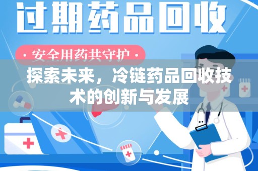肇庆探索未来，冷链药品回收技术的创新与发展