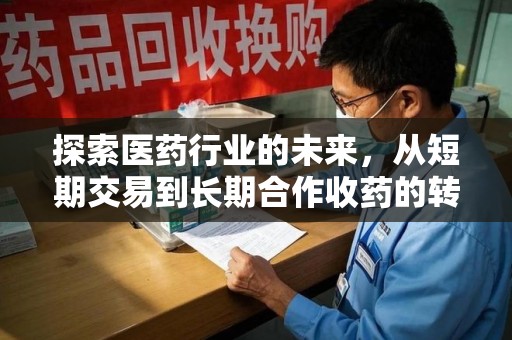 肇庆探索医药行业的未来，从短期交易到长期合作收药的转变