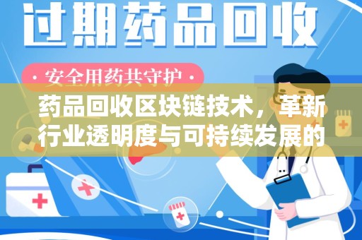 肇庆药品回收区块链技术，革新行业透明度与可持续发展的关键