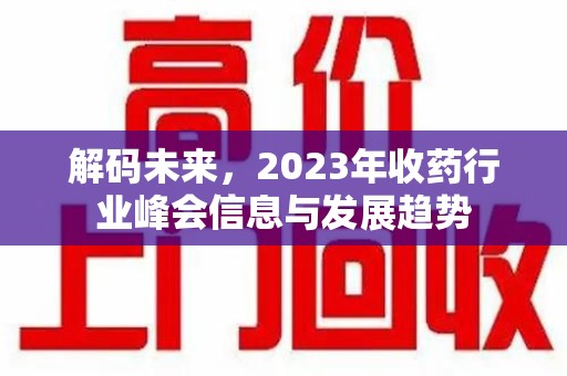 肇庆解码未来，2023年收药行业峰会信息与发展趋势