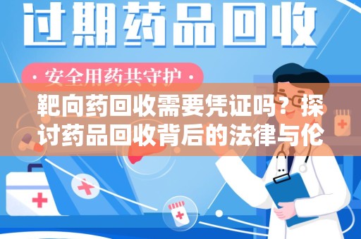 肇庆靶向药回收需要凭证吗？探讨药品回收背后的法律与伦理