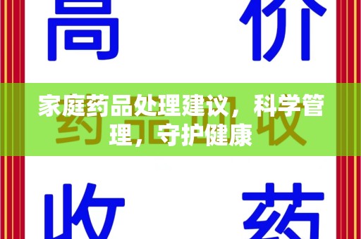 肇庆家庭药品处理建议，科学管理，守护健康
