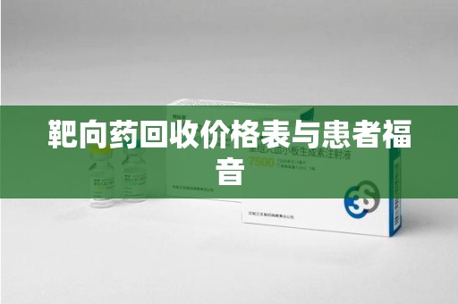 肇庆靶向药回收价格表与患者福音
