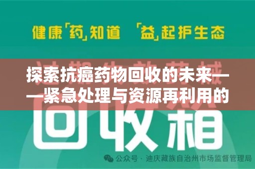 肇庆探索抗癌药物回收的未来——紧急处理与资源再利用的新篇章