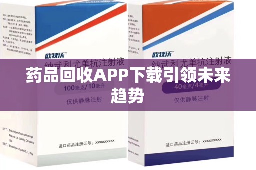 肇庆药品回收APP下载引领未来趋势
