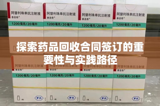肇庆探索药品回收合同签订的重要性与实践路径