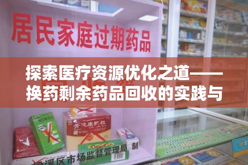 肇庆探索医疗资源优化之道——换药剩余药品回收的实践与思考