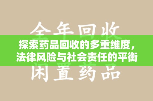 肇庆探索药品回收的多重维度，法律风险与社会责任的平衡之道