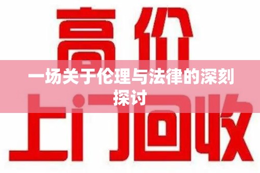 肇庆一场关于伦理与法律的深刻探讨