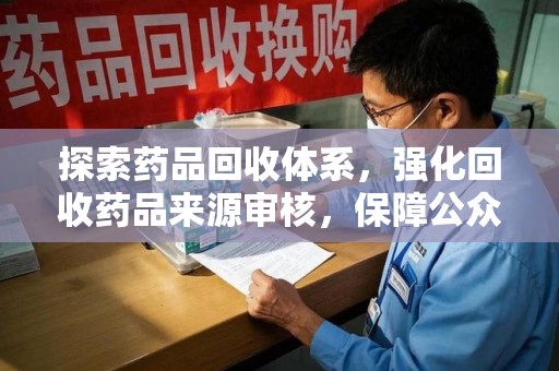 肇庆探索药品回收体系，强化回收药品来源审核，保障公众健康