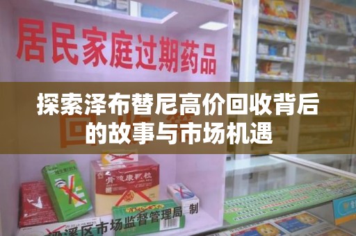 肇庆探索泽布替尼高价回收背后的故事与市场机遇