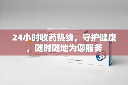 肇庆24小时收药热线，守护健康，随时随地为您服务