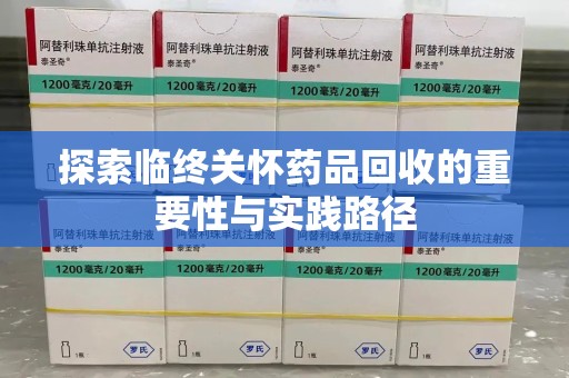 肇庆探索临终关怀药品回收的重要性与实践路径