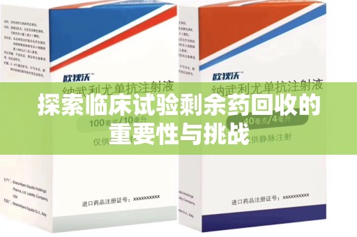 肇庆探索临床试验剩余药回收的重要性与挑战