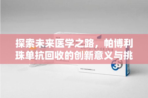 肇庆探索未来医学之路，帕博利珠单抗回收的创新意义与挑战