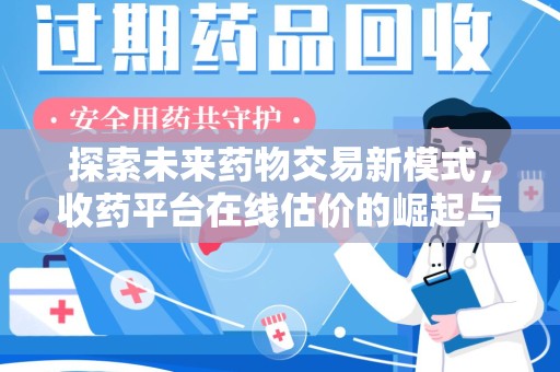 肇庆探索未来药物交易新模式，收药平台在线估价的崛起与影响