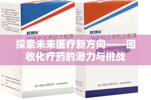 肇庆探索未来医疗新方向——回收化疗药的潜力与挑战