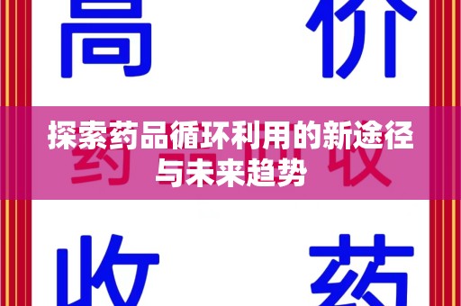 肇庆探索药品循环利用的新途径与未来趋势