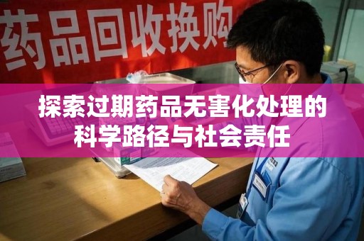 肇庆探索过期药品无害化处理的科学路径与社会责任