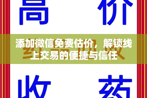 肇庆添加微信免费估价，解锁线上交易的便捷与信任
