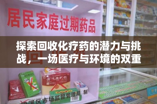 肇庆探索回收化疗药的潜力与挑战，一场医疗与环境的双重博弈