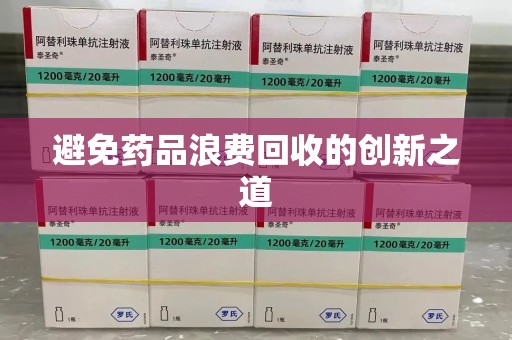 肇庆避免药品浪费回收的创新之道