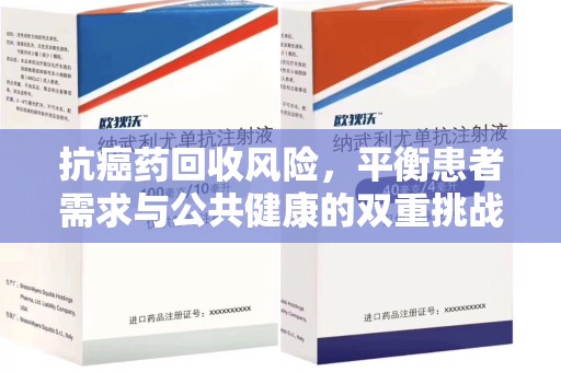 肇庆抗癌药回收风险，平衡患者需求与公共健康的双重挑战