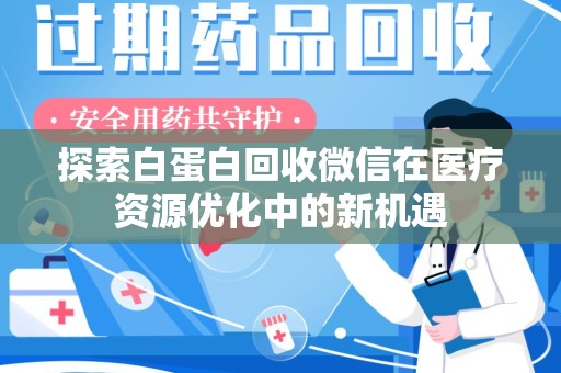 肇庆探索白蛋白回收微信在医疗资源优化中的新机遇