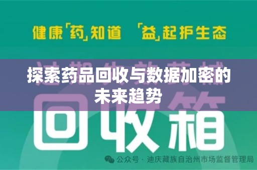 肇庆探索药品回收与数据加密的未来趋势