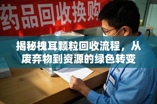 肇庆揭秘槐耳颗粒回收流程，从废弃物到资源的绿色转变