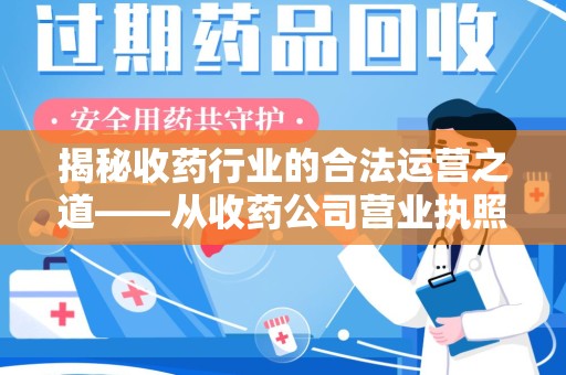 肇庆揭秘收药行业的合法运营之道——从收药公司营业执照谈起