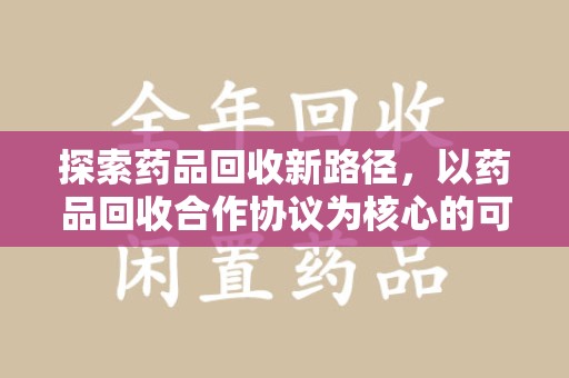 肇庆探索药品回收新路径，以药品回收合作协议为核心的可持续发展之道