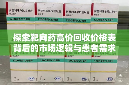 肇庆探索靶向药高价回收价格表背后的市场逻辑与患者需求