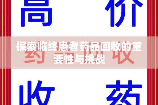 肇庆探索临终患者药品回收的重要性与挑战