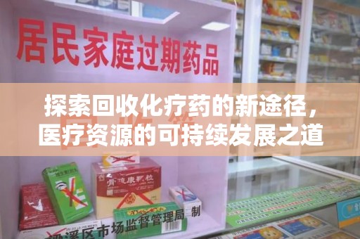 肇庆探索回收化疗药的新途径，医疗资源的可持续发展之道