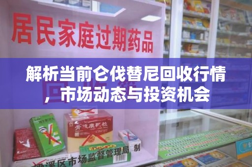 肇庆解析当前仑伐替尼回收行情，市场动态与投资机会