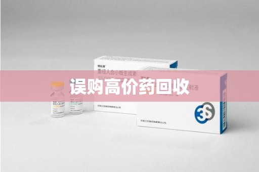 肇庆误购高价药回收