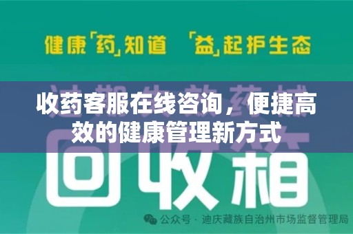 肇庆收药客服在线咨询，便捷高效的健康管理新方式