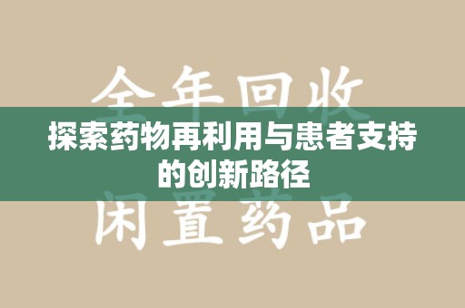 肇庆探索药物再利用与患者支持的创新路径