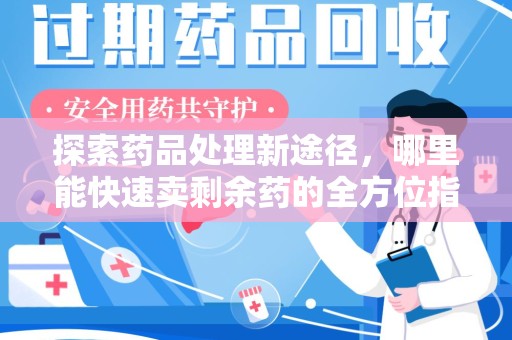 肇庆探索药品处理新途径，哪里能快速卖剩余药的全方位指南