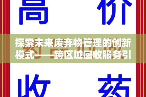 肇庆探索未来废弃物管理的创新模式——跨区域回收服务引领环保新趋势
