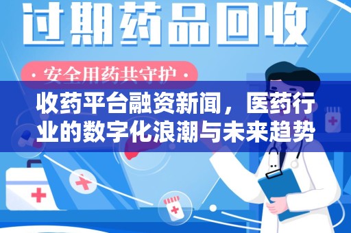 肇庆收药平台融资新闻，医药行业的数字化浪潮与未来趋势