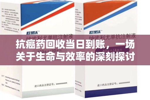 肇庆抗癌药回收当日到账，一场关于生命与效率的深刻探讨