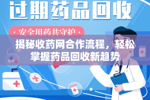 肇庆揭秘收药网合作流程，轻松掌握药品回收新趋势
